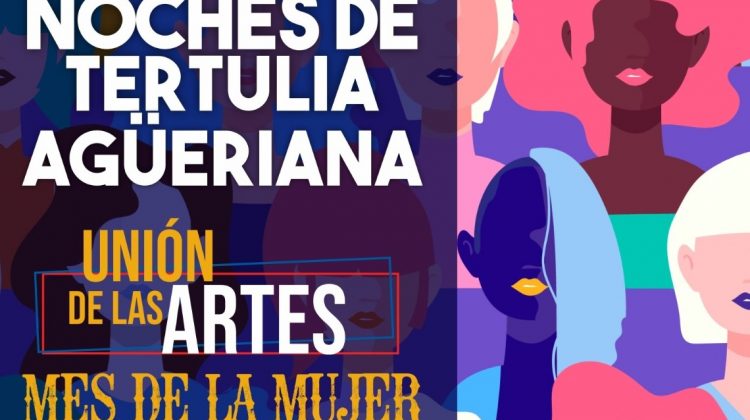 Las Noches de Tertulia Agueriana se renuevan y celebran el mes de la mujer